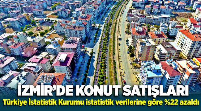 İzmir'de konut satışları TÜİK verilerine göre yüzde 22,0 oranında azaldı