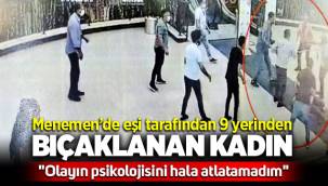 Menemen'de Eşi tarafından 9 yerinden bıçaklanan kadın: