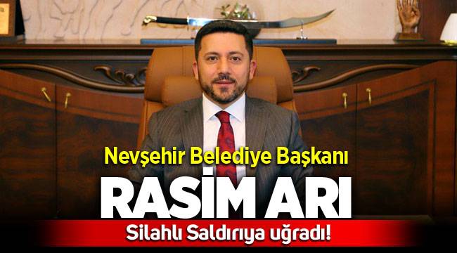 Nevşehir Belediye Başkanı Rasim Arı'ya silahlı saldırı gerçekleştirildi.