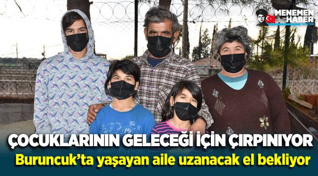Buruncuk'ta yaşayan Küçük ailesinin tek isteği çocuklarının geleceği!