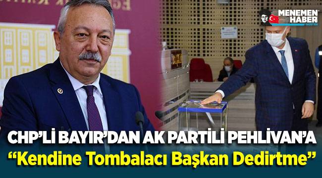 CHP'li Bayır'dan AK Partili Pehlivan'a: Kendine 'Tombalacı Başkan' dedirtme!