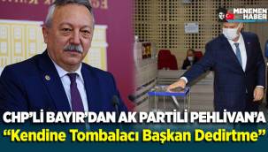 CHP’li Bayır’dan AK Partili Pehlivan'a: Kendine 'Tombalacı Başkan' dedirtme!