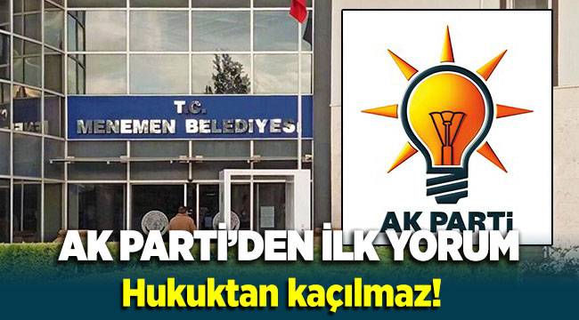 CHP’nin Menemen kararına AK Parti’den ilk yorum: Hukuktan kaçılmaz!