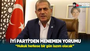 İYİ Parti’den Menemen yorumu: Hukuk, herkese bir gün lazım olacak