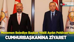 Menemen Belediye Başkan Vekili Aydın Pehlivan'dan Cumhurbaşkanına Ziyaret