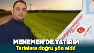 Menemen'de yatırım tarlalara doğru yön aldı