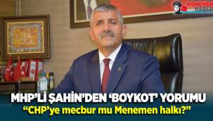 MHP'li Şahin’den ‘boykot’ yorumu: CHP’ye mecbur mu Menemen halkı?
