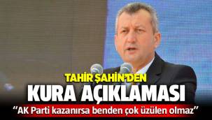 Tahir Şahin'den kura açıklaması: AK Parti kazanırsa benden çok üzülen olmaz