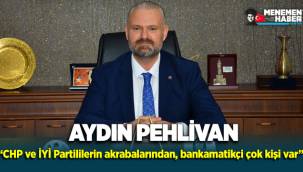 Aydın Pehlivan “CHP ve İYİ Partililerin akrabalarından, bankamatikçi çok kişi var”