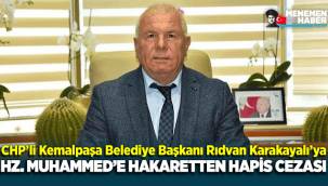 CHP'li Kemalpaşa Belediye Başkanı Rıdvan Karakayalı'ya Hazreti Muhammed'e hakaretten hapis cezası