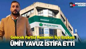 Gelecek Partisi Menemen İlçe Başkanı Ümit Yavuz İstifa Etti