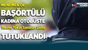 Menemen'de Başörtülü kadına otobüste saldıran şahıs tutuklandı