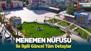 Menemen nüfusu ile ilgili tüm detaylar