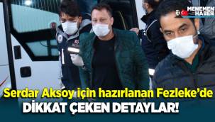 Serdar Aksoy için hazırlanan fezleke'de dikkat çeken detaylar