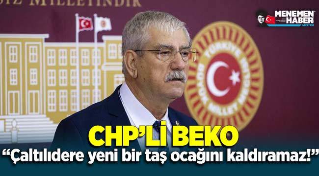 CHP'li Beko: "Çaltılıdere yeni bir taş ocağını kaldıramaz!"