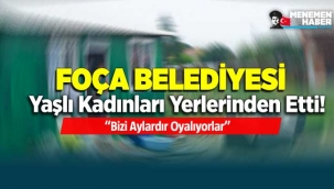 CHP'li Foça Belediyesi yaşlı kadınları yerlerinden etti