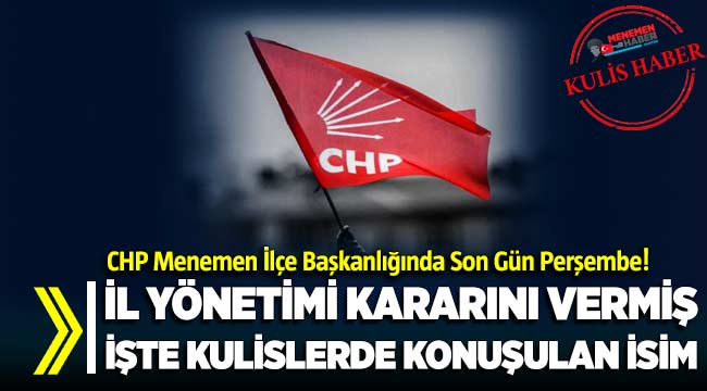 CHP Menemen İlçe Başkanı ataması perşembe günü gerçekleşebilir!
