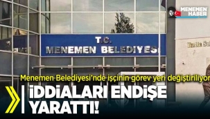 Menemen Belediyesi'nde İşçinin görev yeri değiştiriliyor İddiası