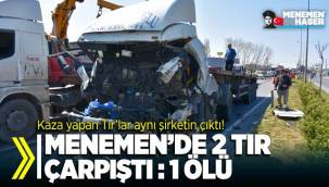 Menemen'de iki tır çarpıştı : 1 ölü