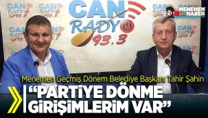 Menemen Geçmiş Dönem Belediye Başkanı Tahir Şahin'den flaş açıklamalar
