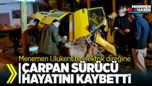 Menemen Ulukent'te Elektrik direğine çarpan sürücü hayatını kaybetti