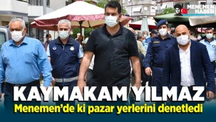 Menemen Kaymakamı Fatih Yılmaz pazar yerlerini denetledi