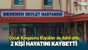 Menemen'de Çocukların kavgasına büyükler de dahil oldu: 2 ölü
