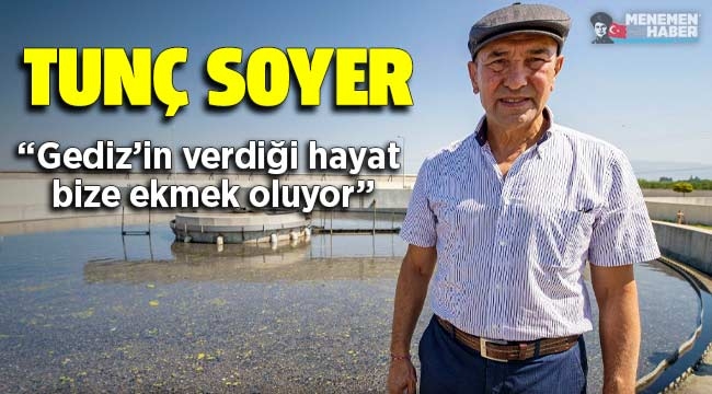 Başkan Soyer: Gediz'in verdiği hayat bize ekmek oluyor
