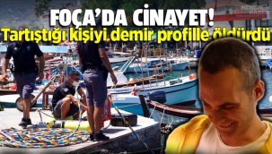 Foça'da cinayet: Tartıştığı Hüseyin Demirci'yi demir profille öldürdü
