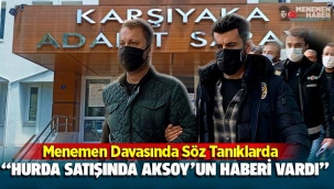 Menemen Davasında söz sanıklarda: Hurda satışında 'Aksoy'un haberi var' dediler!