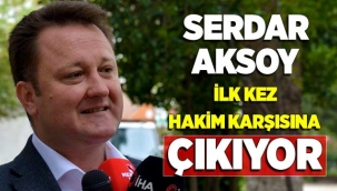 Serdar Aksoy ilk kez hakim karşısına çıkacak