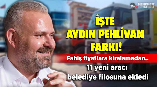 İşte Aydın Pehlivan Farkı, Menemen Belediye Araç Filosuna 11 yeni araç ekledi