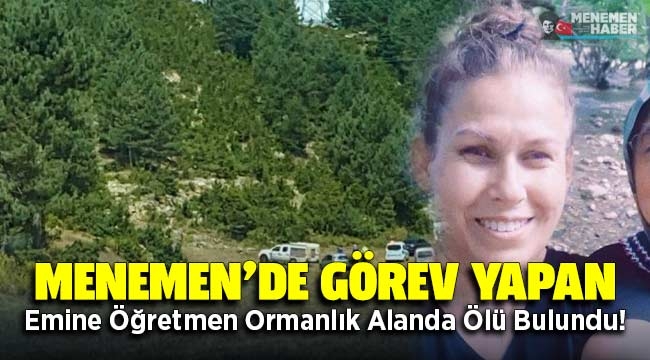Menemen'de görev yapan Emine Gökkız Öğretmen Ormanlık Alanda Ölü Bulundu