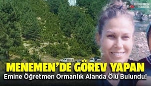 Menemen'de görev yapan Emine Gökkız Öğretmen Ormanlık Alanda Ölü Bulundu
