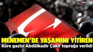 Menemen'de yaşamını yitiren Kore gazisi Abdülkadir Çakır toprağa verildi
