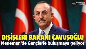 Dışişleri Bakanı Mevlüt Çavuşoğlu Menemen'de gençlerle buluşmaya geliyor