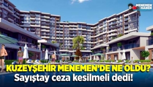 Kuzeyşehir Menemen'de ne oldu? Sayıştay 'ceza kesilmeli' dedi...