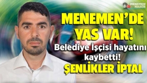 Menemen Belediyesi'ni yasa boğan ölüm... Şenlikler iptal edildi