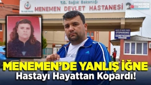 İzmir Menemen'de yanlışlıkla başka hastanın iğnesi yapılan kadın hayatını kaybetti