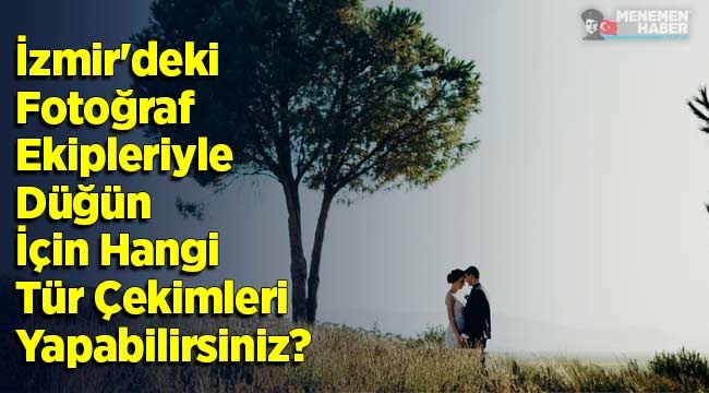 İzmir'deki Fotoğraf Ekipleriyle Düğün İçin Hangi Tür Çekimleri Yapabilirsiniz?