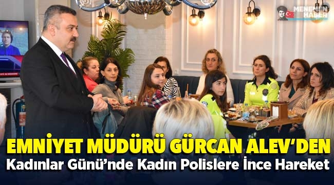 Emniyet Müdürü Gürcan Alev'den Kadınlar Günü'nde Kadın Polislere İnce Hareket