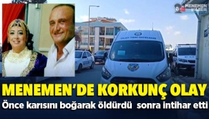 Menemen'de korkunç olay: Önce karısını boğarak öldürdü sonra intihar etti