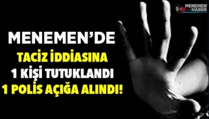 Menemen'de taciz iddiası! 1 kişi tutuklandı 1 polis açığa alındı