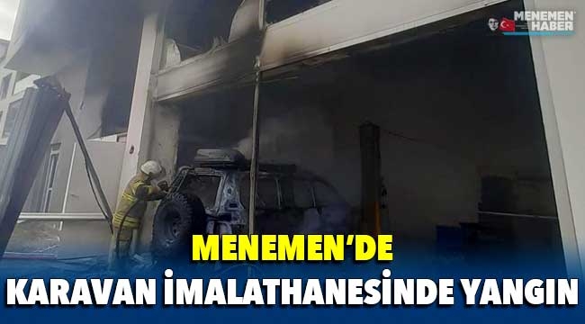 Menemen'de karavan imalathanesinde yangın