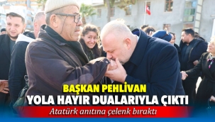 BAŞKAN PEHLİVAN, YOLA HAYIR DUALARIYLA ÇIKTI