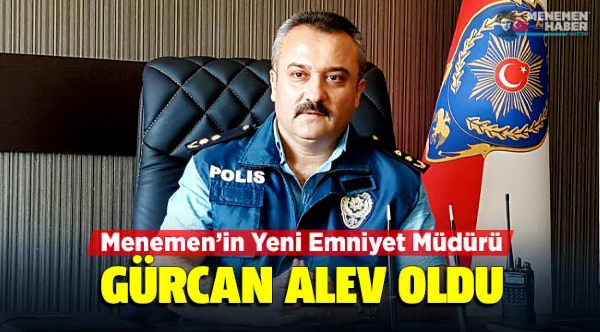 menemen in yeni emniyet muduru gurcan alev oldu menemen haber menemen gazetesi